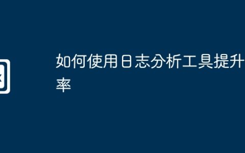 如何使用日志分析工具提升效率
