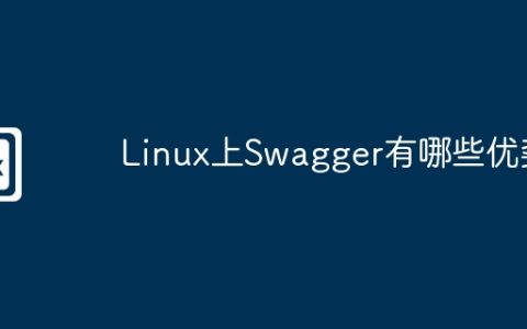 Linux上Swagger有哪些优势