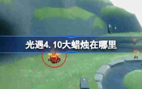 光遇4.10大蜡烛在哪里-光遇4月10日大蜡烛位置攻略