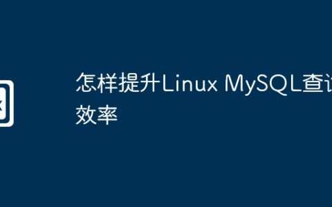 怎样提升Linux MySQL查询效率