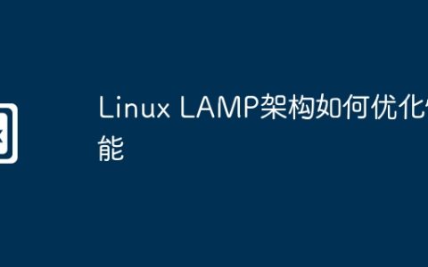Linux LAMP架构如何优化性能
