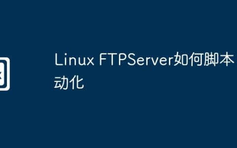 Linux FTPServer如何脚本自动化