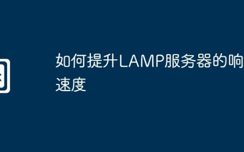 如何提升LAMP服务器的响应速度