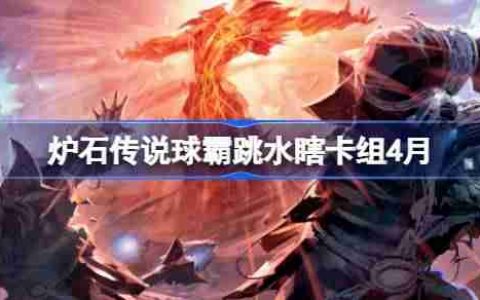 炉石传说球霸跳水瞎卡组怎么搭配 炉石传说球霸跳水瞎推荐4月