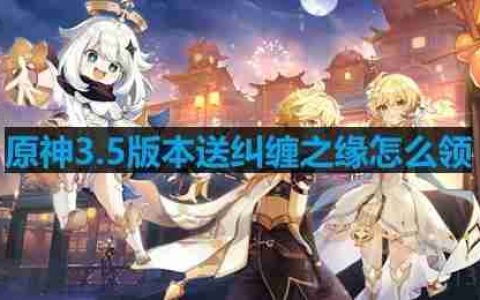 原神3.5版本送纠缠之缘怎么领-纠缠之缘领取方法