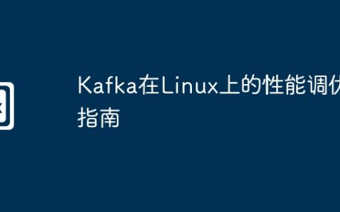 Kafka在Linux上的性能调优指南