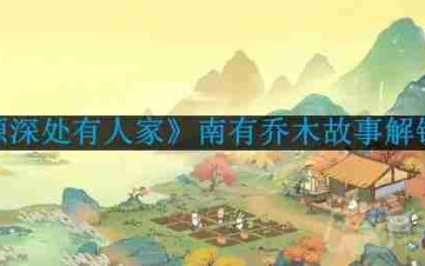桃源深处有人家南有乔木故事怎么解锁-南有乔木故事解锁方法
