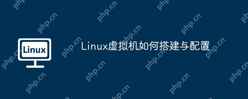 linux虚拟机如何搭建与配置