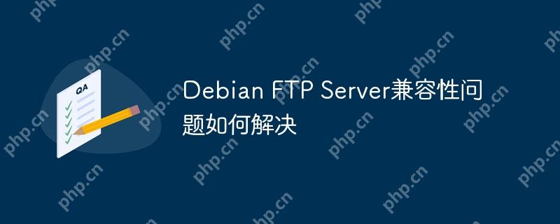 Debian FTP Server兼容性问题如何解决