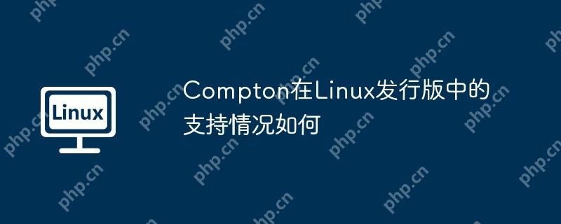 Compton在Linux发行版中的支持情况如何