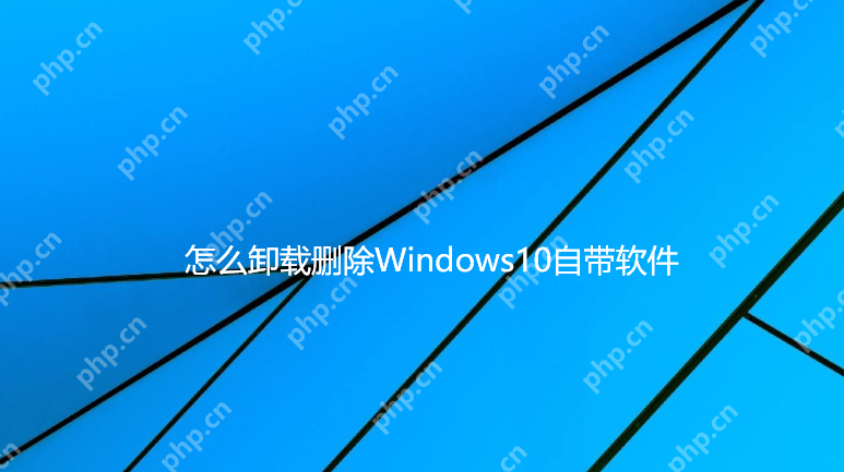 Win10自带的软件怎么卸载?Win10自带软件的卸载方法