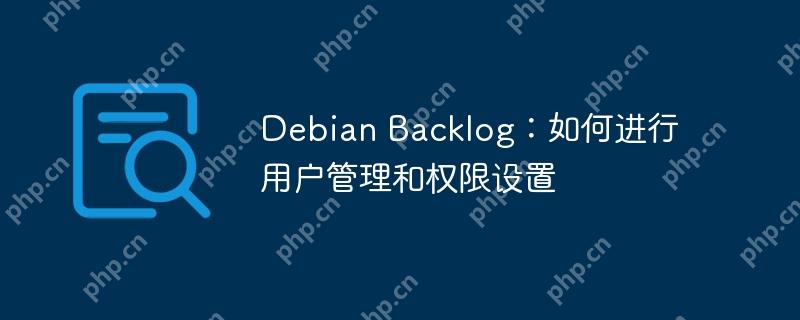 Debian Backlog：如何进行用户管理和权限设置