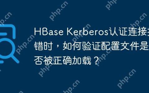 HBase Kerberos认证连接报错时，如何验证配置文件是否被正确加载？