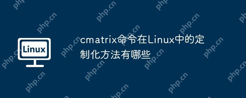 cmatrix命令在Linux中的定制化方法有哪些