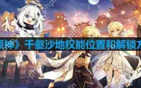 原神千壑沙地权能的位置在哪-千壑沙地权能解锁方法