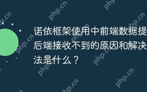 诺依框架使用中前端数据提交后端接收不到的原因和解决方法是什么？