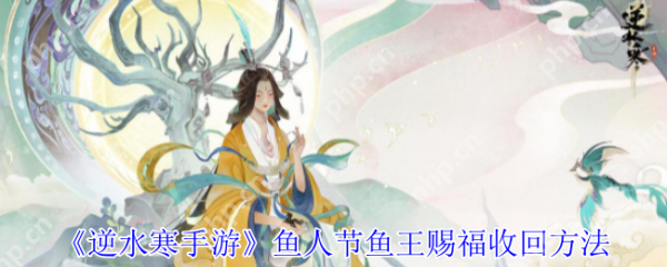 逆水寒手游鱼人节鱼王赐福怎么收回 逆水寒手游鱼人节鱼王赐福收回方法