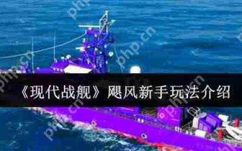 现代战舰飓风新手怎么玩  现代战舰飓风新手玩法介绍