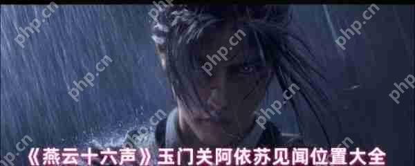 燕云十六声玉门关阿依苏见闻在哪 玉门关阿依苏见闻位置大全