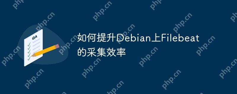 如何提升Debian上Filebeat的采集效率