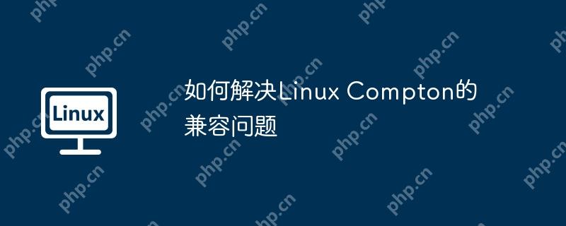 如何解决linux compton的兼容问题