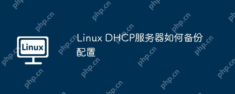 Linux DHCP服务器如何备份配置