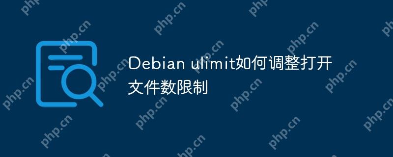 Debian ulimit如何调整打开文件数限制