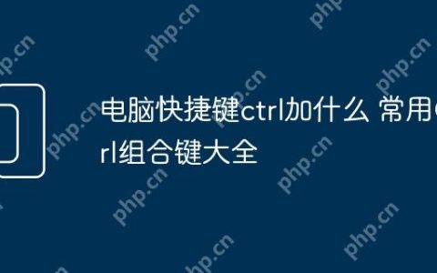 电脑快捷键ctrl加什么 常用Ctrl组合键大全
