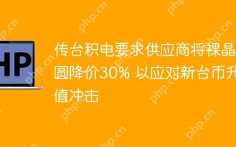 传台积电要求供应商将裸晶圆降价30% 以应对新台币升值冲击