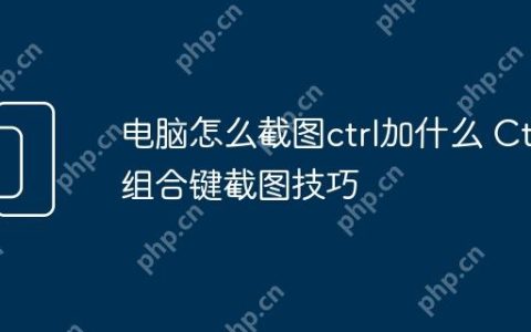 电脑怎么截图ctrl加什么 Ctrl组合键截图技巧