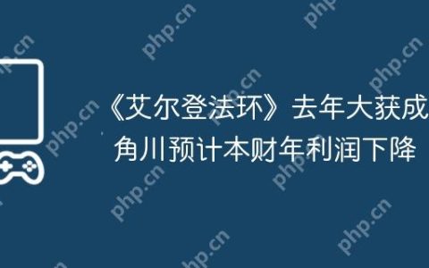 《艾尔登法环》去年大获成功  角川预计本财年利润下降