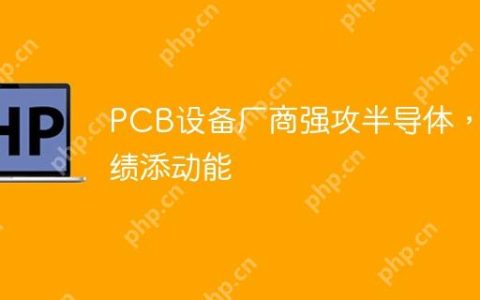 PCB设备厂商强攻半导体，业绩添动能