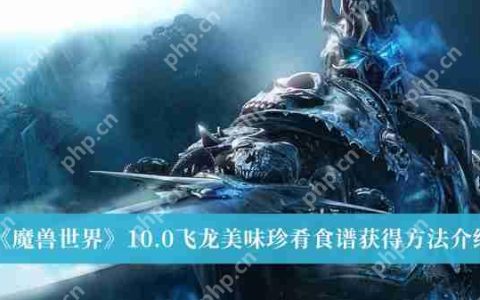 魔兽世界10.0飞龙美味珍肴食谱怎么获得-10.0飞龙美味珍肴食谱获得方法