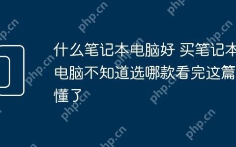 什么笔记本电脑好 买笔记本电脑不知道选哪款看完这篇就懂了