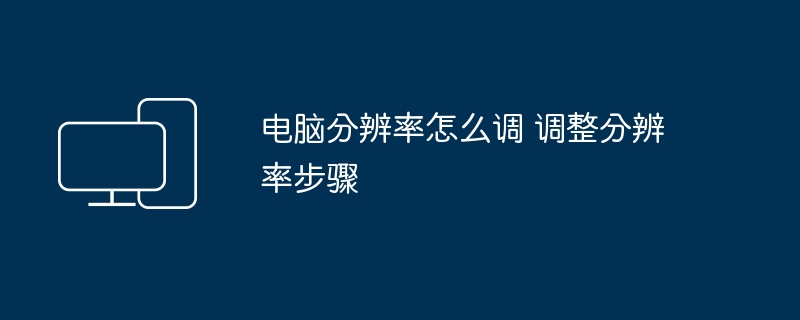 电脑分辨率怎么调 调整分辨率步骤