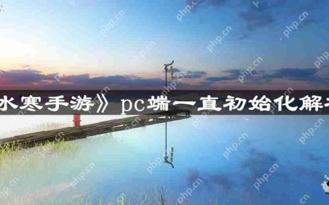 逆水寒手游pc端一直初始化怎么办-pc端一直初始化解决方法