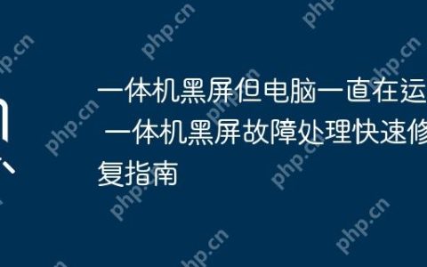 一体机黑屏但电脑一直在运行 一体机黑屏故障处理快速修复指南