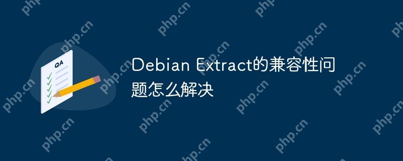 debian extract的兼容性问题怎么解决