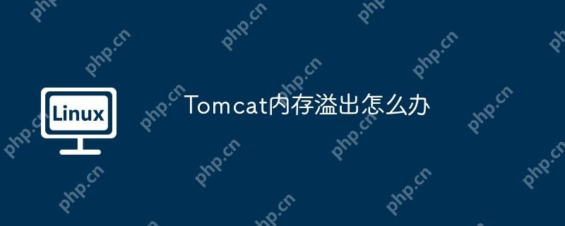 Tomcat内存溢出怎么办