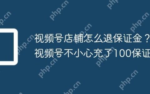 视频号店铺怎么退保证金？视频号不小心充了100保证金