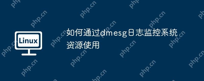 如何通过dmesg日志监控系统资源使用
