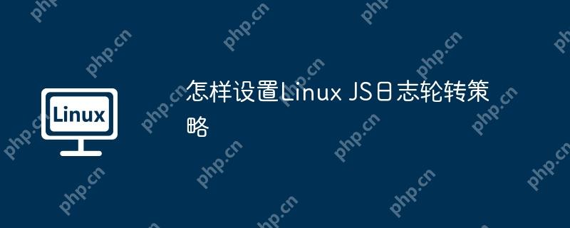 怎样设置Linux JS日志轮转策略