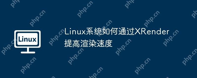 linux系统如何通过xrender提高渲染速度