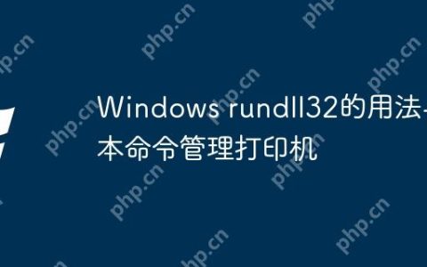 Windows rundll32的用法-脚本命令管理打印机
