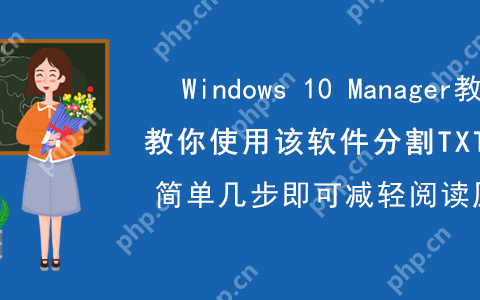 Windows 10 Manager如何分割TXT文件？切割长篇TXT文件