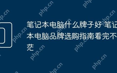 笔记本电脑什么牌子好 笔记本电脑品牌选购指南看完不迷茫