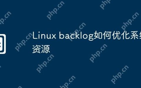 Linux backlog如何优化系统资源