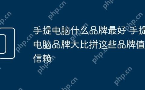 手提电脑什么品牌最好 手提电脑品牌大比拼这些品牌值得信赖