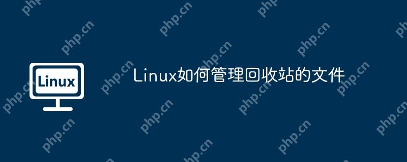 Linux如何管理回收站的文件