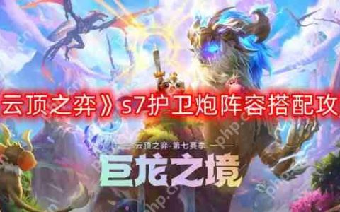 云顶之弈s7护卫炮阵容怎么搭配-s7护卫炮阵容搭配攻略